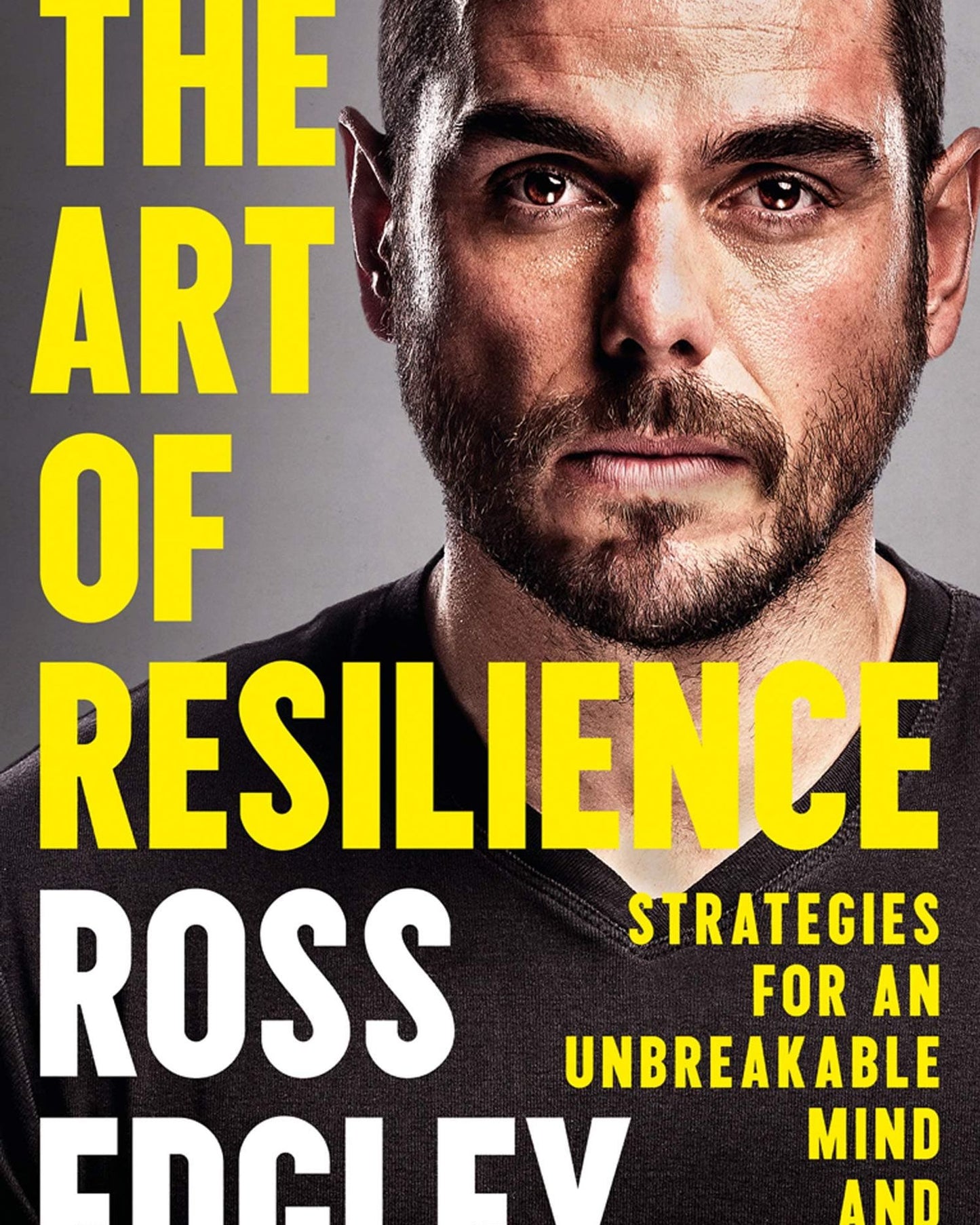 THE ART OF RESILIENCE: STRATEGIES FOR AN UNBREAKABLE MIND AND BODY - ROSS EDGLEY