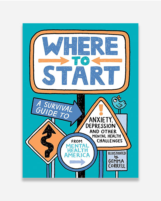 Where to Start : A Survival Guide to Anxiety, Depression, and Other Mental Health Challenges