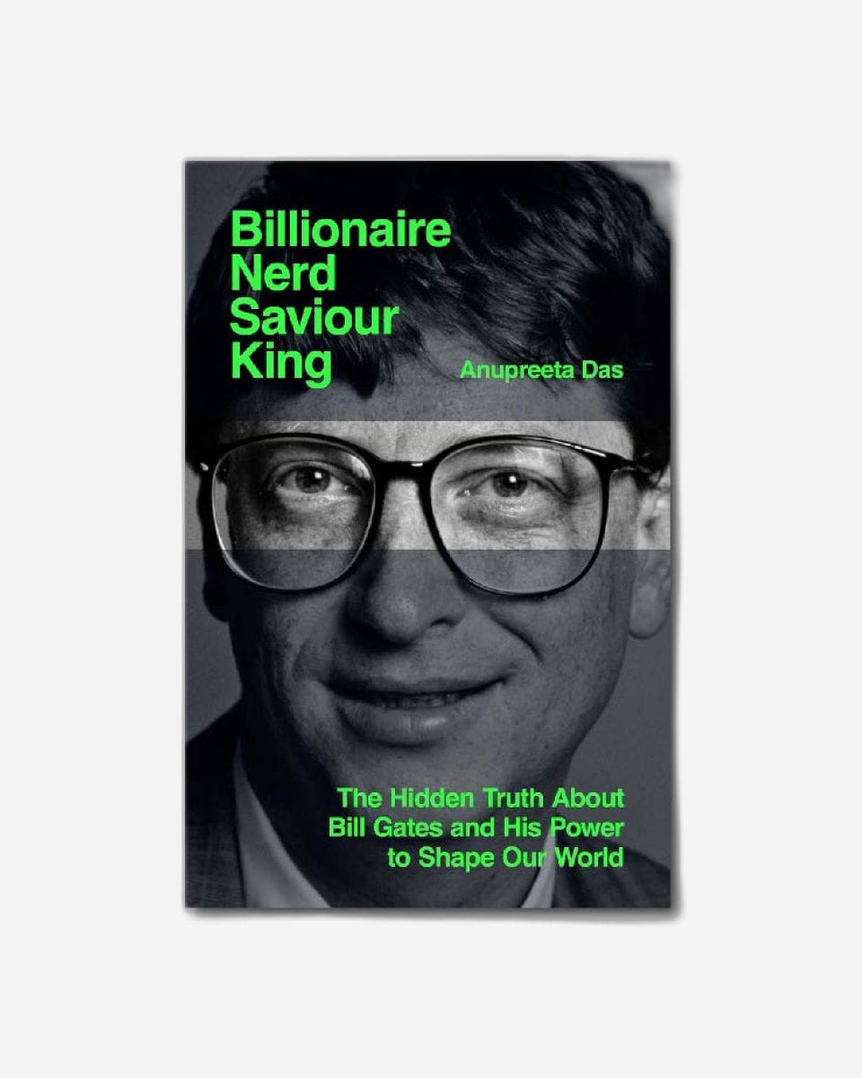 Billionaire, Nerd, Saviour, King : The Hidden Truth About Bill Gates and His Power to Shape Our World