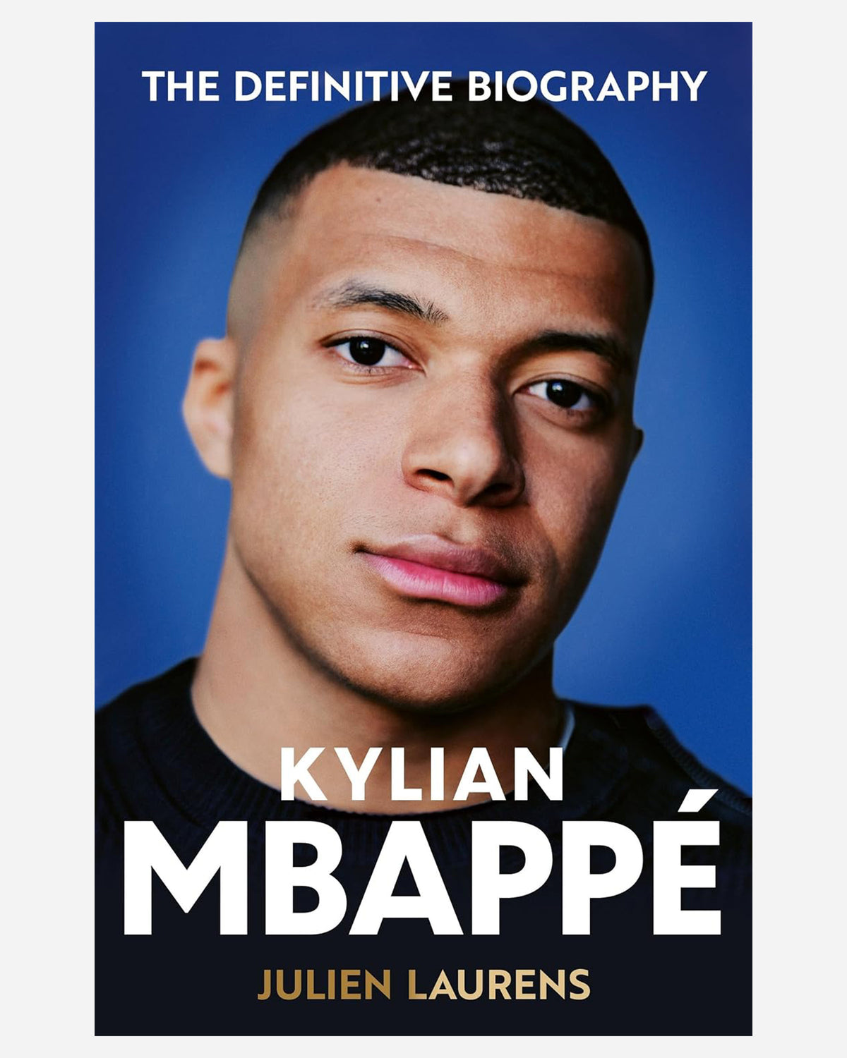 Kylian Mbappe : The Definitive Biography of the World Cup Star