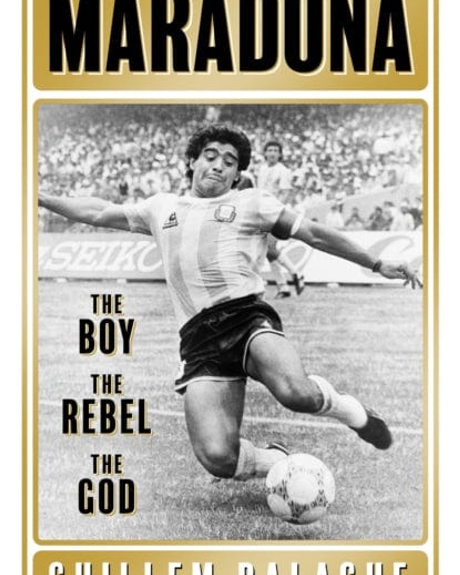 Maradona : The Boy. The Rebel. The God