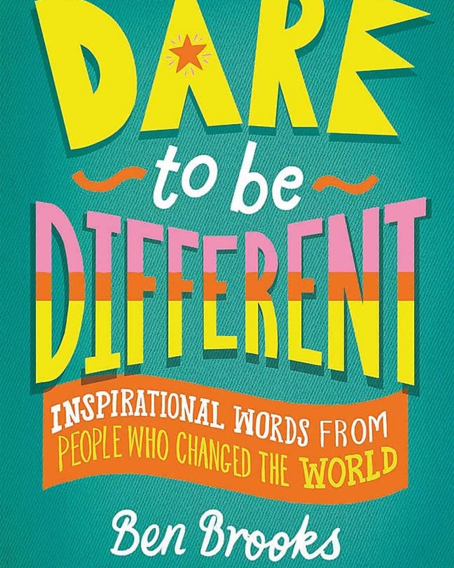 Dare To Be Different : Inspirational Words From People Who Changed The World