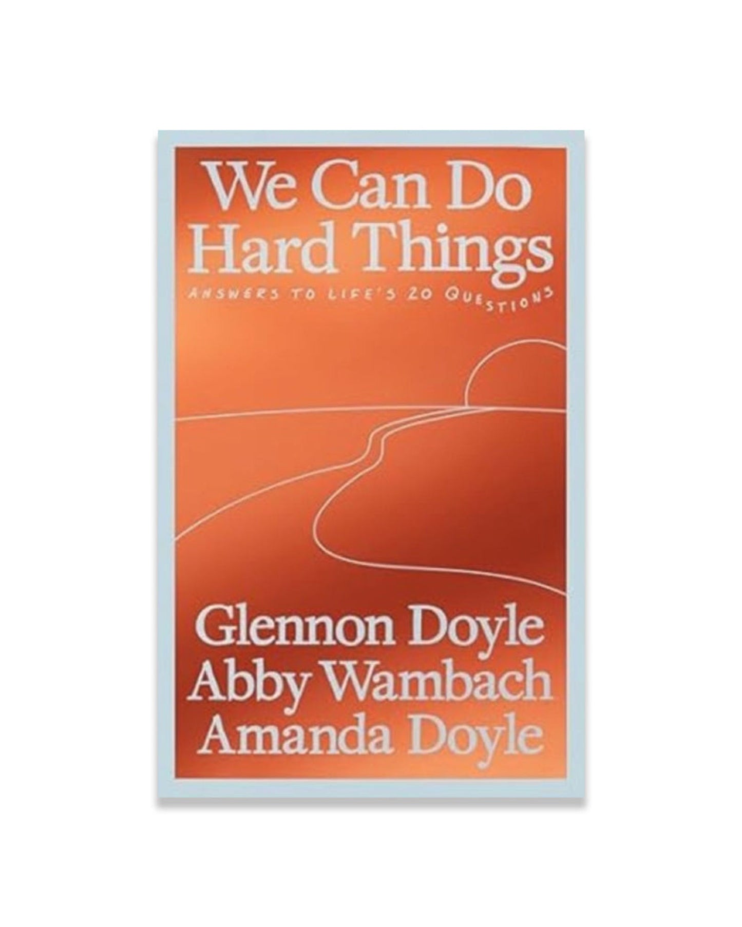 We Can Do Hard Things : Answers to Life's 20 Questions