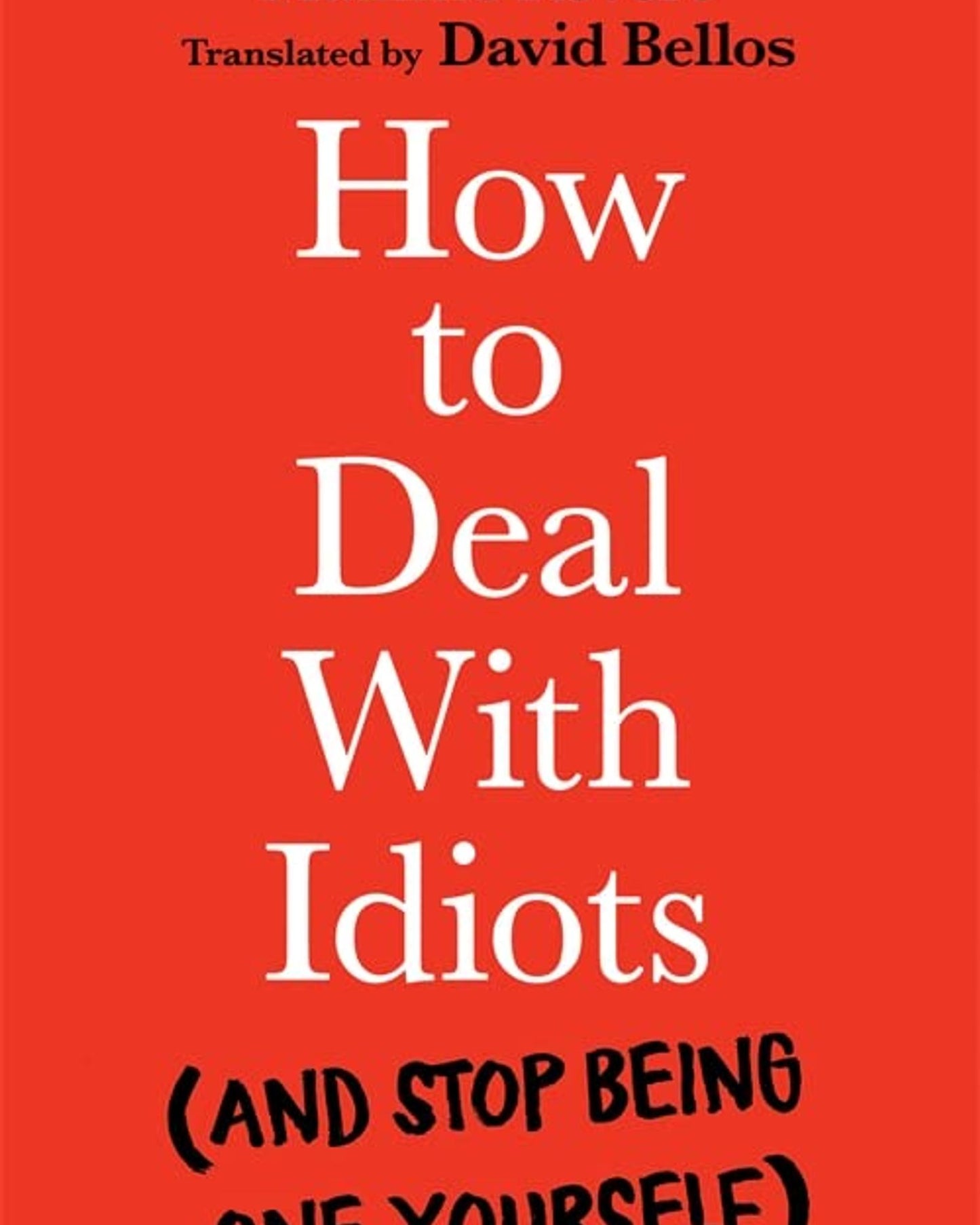 How to Deal With Idiots : (and stop being one yourself)