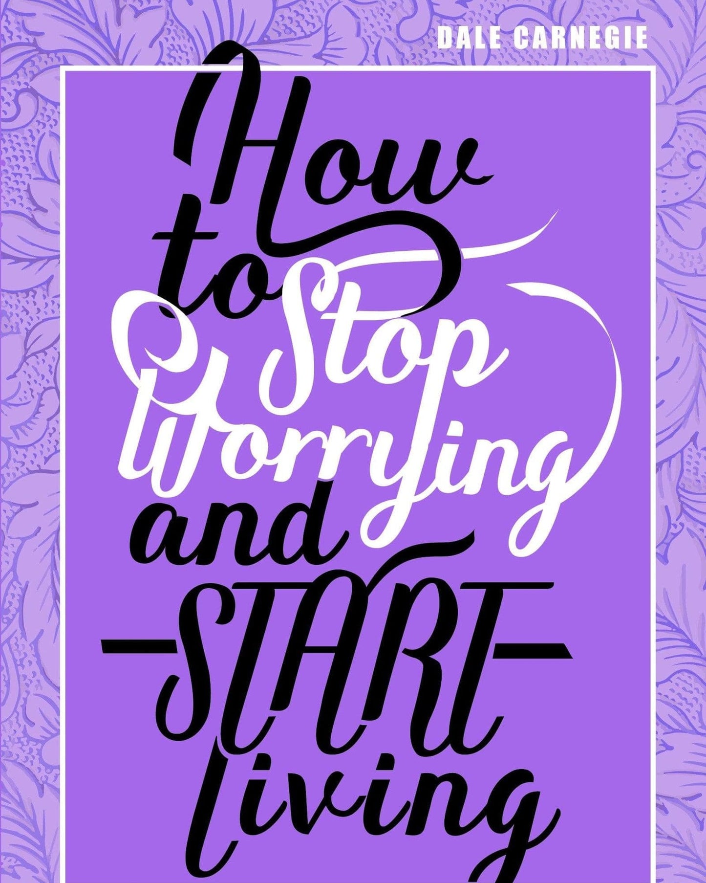 How To Stop Worrying & Start Living
