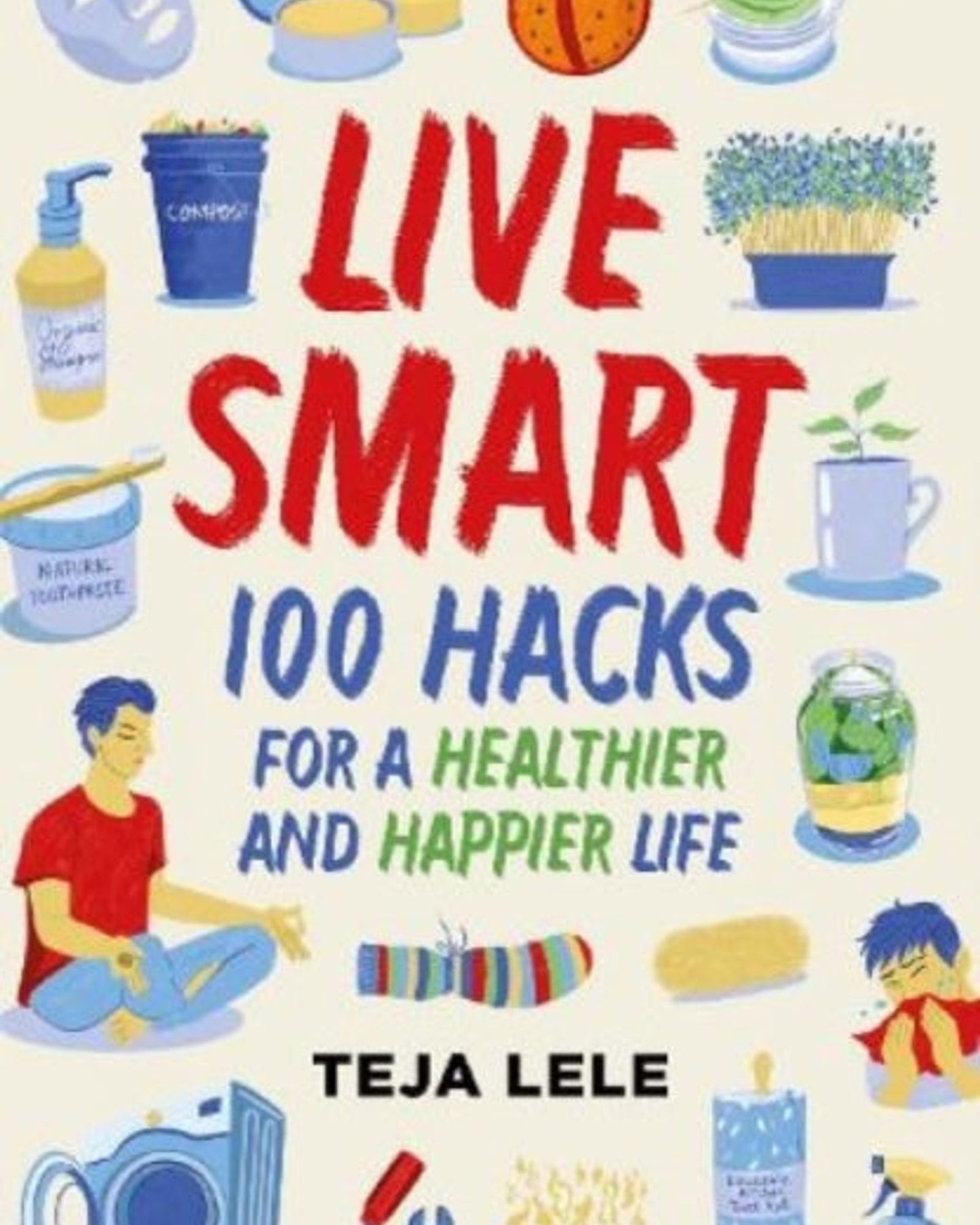 Live Smart : 100 Hacks for a Healthier and Happier Life