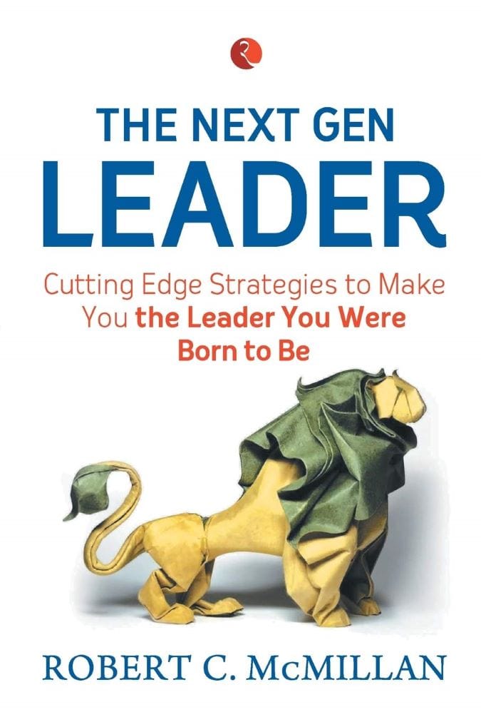 THE NEXT GEN LEADER : CUTTING EDGE STRATEGIES TO MAKE YOU THE LEADER YOU WERE BORN TO BE