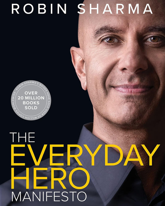 The Everyday Hero Manifesto : Activate Your Positivity, Maximize Your Productivity, Serve The World - Robin Sharma