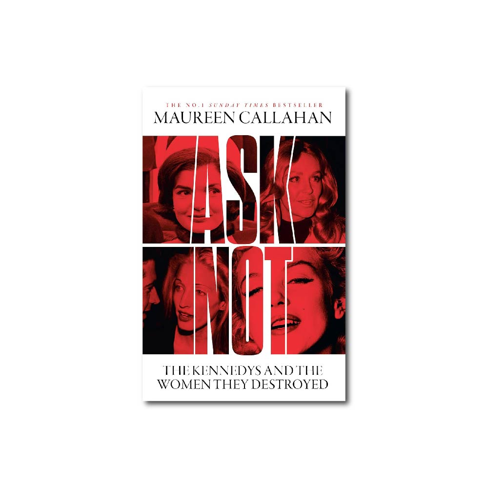 Ask Not : The Kennedys and the Women They Destroyed