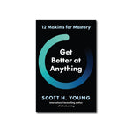 Get Better at Anything : 12 Maxims for Mastery