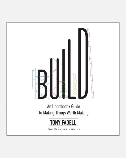 Build : An Unorthodox Guide to Making Things Worth Making