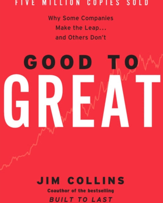 Good To Great: Why Some Companies Make The Leap...And Others Don't