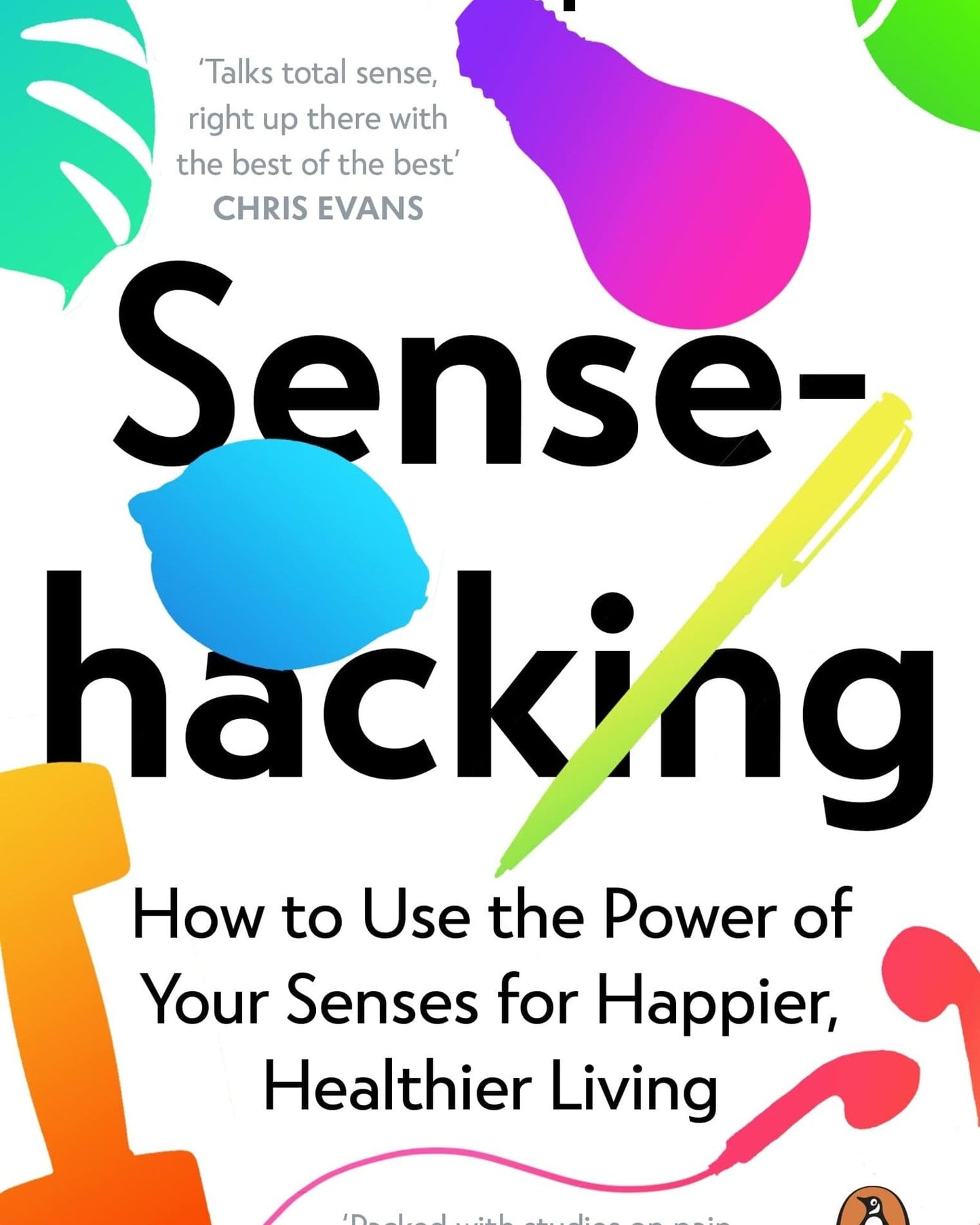 Sensehacking : How To Use The Power Of Your Senses For Happier, Healthier Living