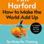 How To Make The World Add Up : Ten Rules For Thinking Differently About Numbers