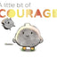 A Little Bit Of Courage