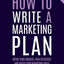 How To Write A Marketing Plan : Define Your Strategy, Plan Effectively And Reach Your Marketing Goals - John Westwood