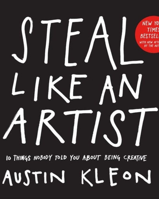 Steal Like an Artist : 10 Things Nobody Told You About Being Creative