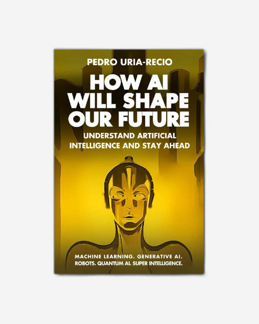 How AI Will Shape Our Future: Understand Artificial Intelligence and Stay Ahead. Machine Learning. Generative AI. Robots. Quantum AI. Super Intelligence