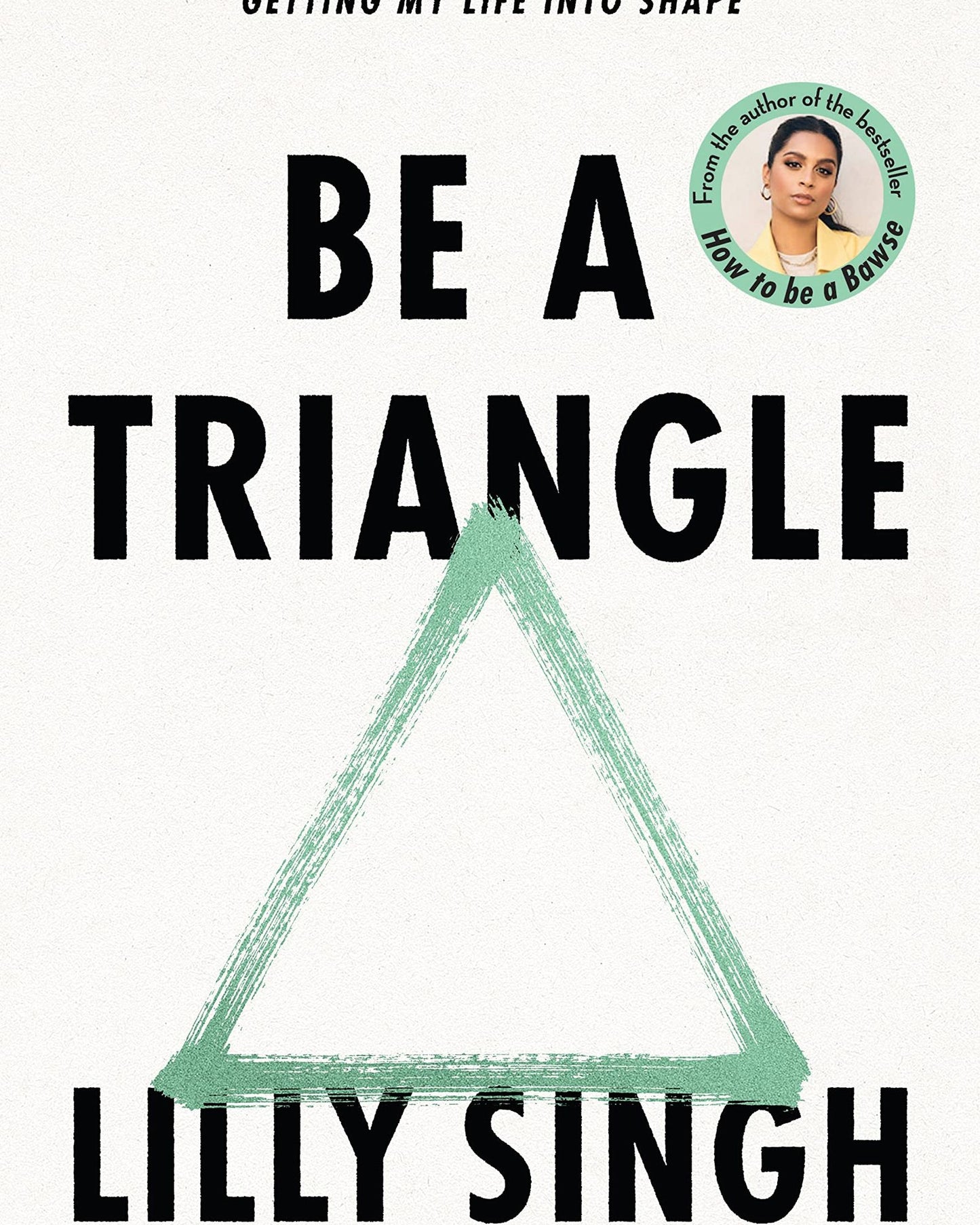 Be A Triangle : How I Went From Being Lost To Getting My Life Into Shape
