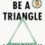 Be A Triangle : How I Went From Being Lost To Getting My Life Into Shape