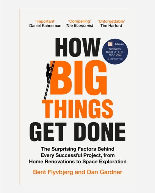 How Big Things Get Done : The Surprising Factors Behind Every Successful Project, from Home Renovations to Space Exploration