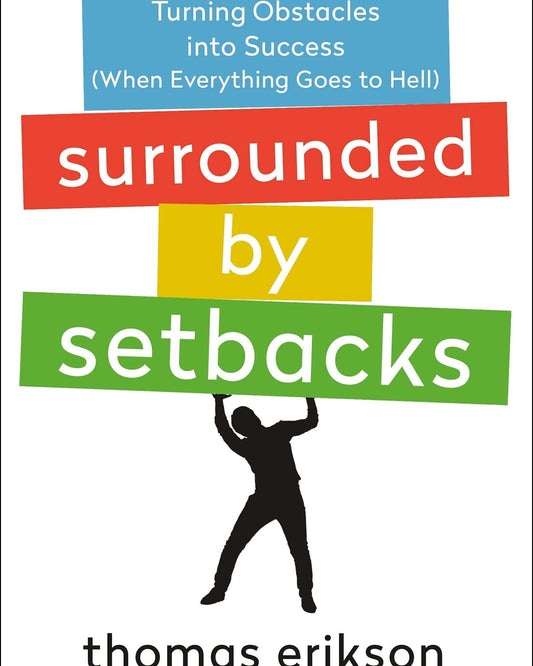 Surrounded By Setbacks: Turning Obstacles Into Success (When Everything Goes To Hell) - Thomas Eriksonã¢ 