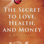 The Secret To Love, Health, And Money : A Masterclass