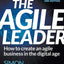 The Agile Leader : How To Create An Agile Business In The Digital Age - Simon Hayward