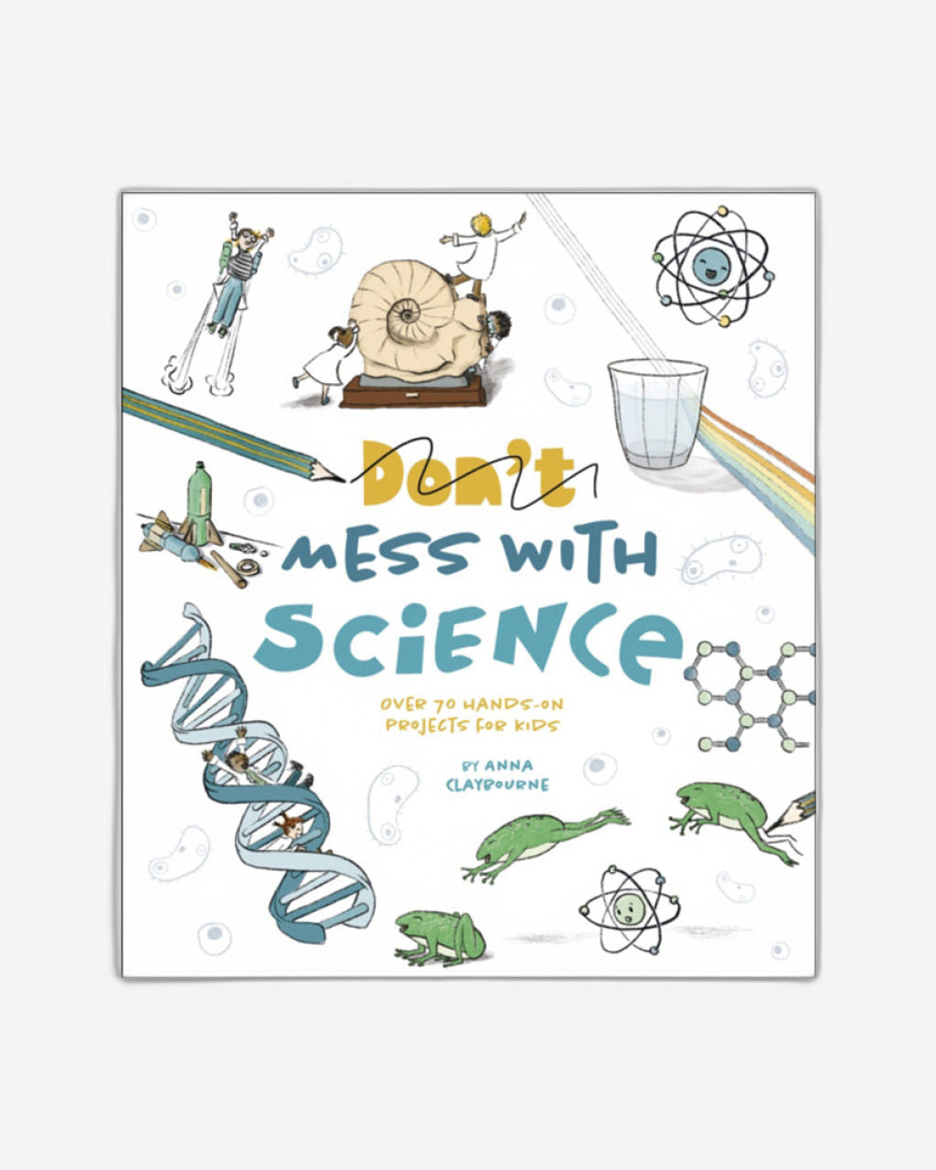 Don't Mess with Science : Over 70 Hands-On Projects for Kids