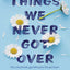 Things We Never Got Over