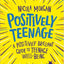 Positively Teenage: A Positively Brilliant Guide To Teenage Well-Being