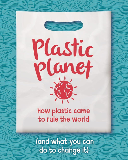 Plastic Planet : How Plastic Came to Rule the World (and What You Can Do to Change It)