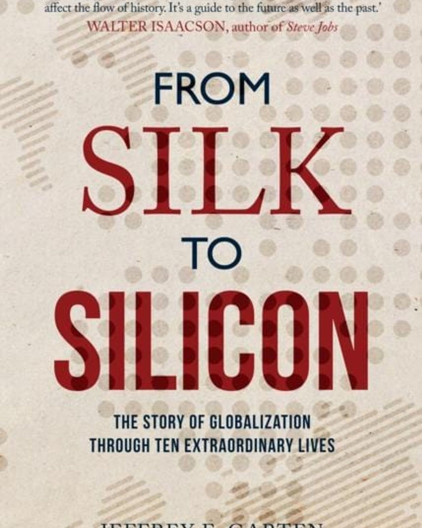From Silk To Silicon : The Story Of Globalization Through Ten Extraordinary Lives