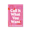 Call It What You Want : A Novel