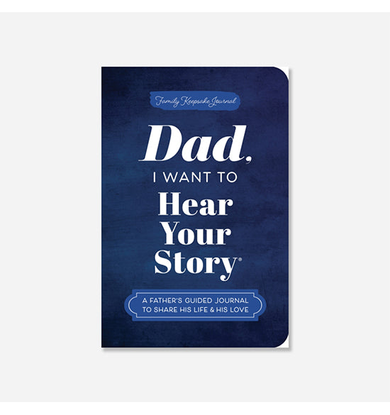 Dad, I Want to Hear Your Story (Expanded Edition) : A Father's Guided Journal to Share His Life & His Love