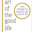 The Art Of The Good Life: Clear Thinking For Business And A Better Life