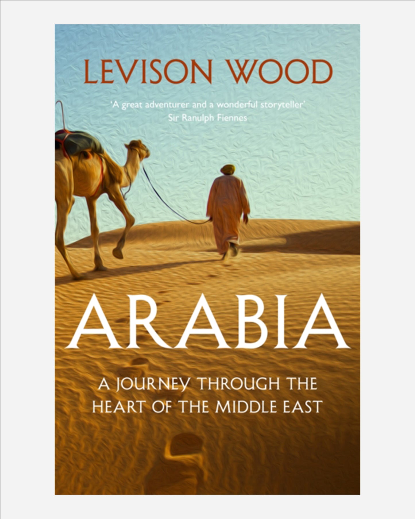 Arabia : A Journey Through The Heart of the Middle East