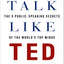 Talk Like Ted : The 9 Public Speaking Secrets Of The World'S Top Minds