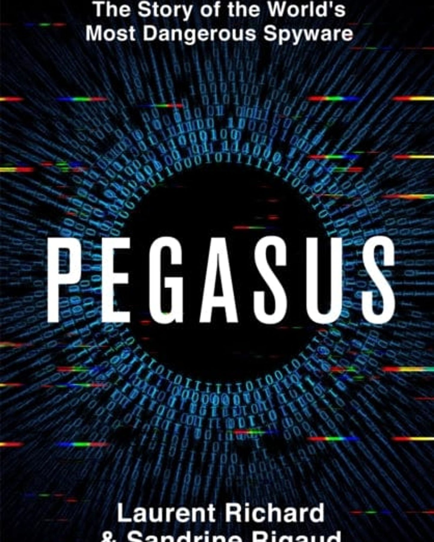 Pegasus : The Story of the World's Most Dangerous Spyware