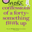 More Confessions Of A Forty-Something F**K Up