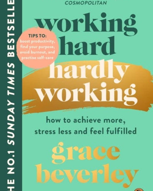 Working Hard, Hardly Working : How To Achieve More, Stress Less And Feel Fulfilled