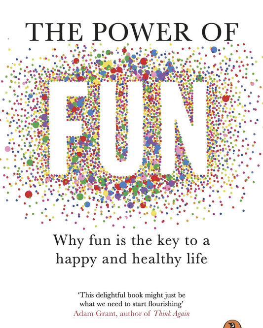 The Power of Fun : Why fun is the key to a happy and healthy life
