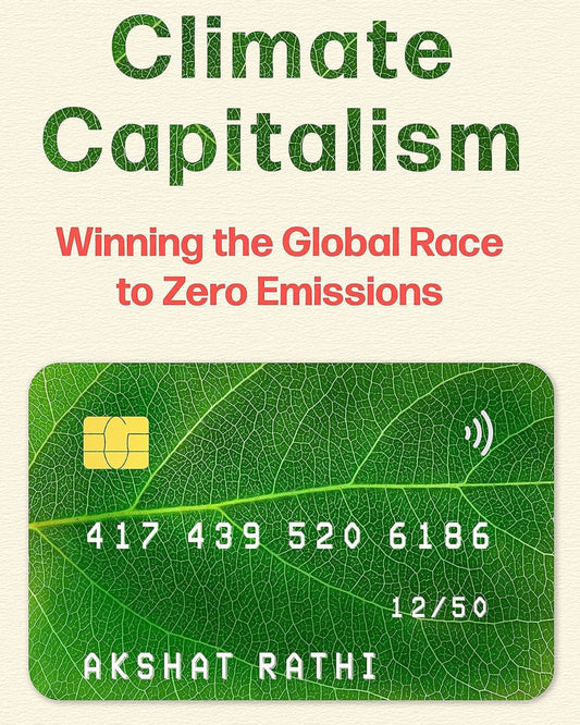 Climate Capitalism : Winning the Global Race to Zero Emissions / "An important read for anyone in need of optimism" Bill Gates