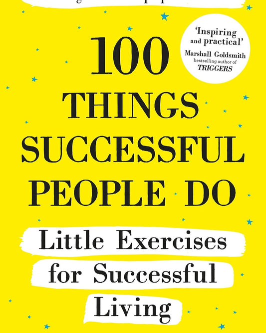 100 Things Successful People Do : Little Exercises For Successful Living: 100 Self Help Rules For Life