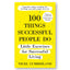 100 Things Successful People Do : Little Exercises For Successful Living: 100 Self Help Rules For Life