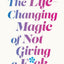 The Life-Changing Magic of Not Giving a F**k : The bestselling book everyone is talking about