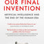 Our Final Invention : Artificial Intelligence and the End of the Human Era