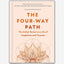 The Four-Way Path : The Indian Secret to a Life of Happiness and Purpose