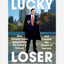 Lucky Loser : How Donald Trump Squandered His Father's Fortune and Created the Illusion of Success