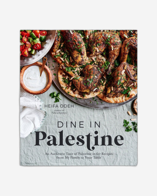 Dine in Palestine : An Authentic Taste of Palestine in 60 Recipes from My Family to Your Table